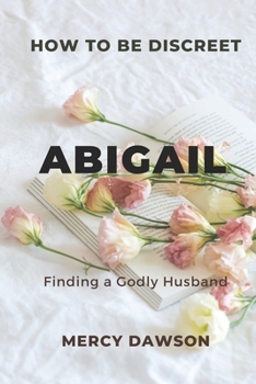 Paperback How to Be Discreet, Abigail: Finding a Godly Husband Book