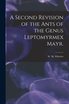 A Second Revision of the Ants of the Genus Leptomyrmex Mayr.