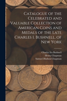 Paperback Catalogue of the Celebrated and Valuable Collection of American Coins and Medals of the Late Charles I. Bushnell, of New York Book