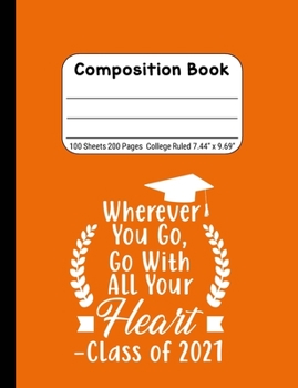 Wherever You Go, Go With All Your Heart - Class of 2021: Blank Composition Notebook for Class of 2020 Seniors, 2020 Graduation Gift, Lined Journal 100 Pages, College Rule Book, Orange