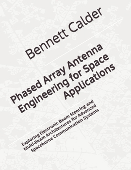 Paperback Phased Array Antenna Engineering for Space Applications: Exploring Electronic Beam Steering and Multi-Beam Architectures for Advanced Spaceborne Commu Book