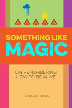 Hardcover Something Like Magic: On Remembering How To Be Alive Book