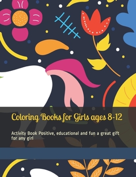 Coloring Books for Girls ages 8-12: Activity Book Positive, educational and fun a great gift for any girl
