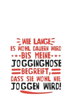 Paperback Wie lange es wohl dauern wird, bis meine Jogginghose begreift, dass sie wohl nie joggen wird!: Kalender, Wochenplaner, Tagebuch, Notizbuch, Buch 105 S [German] Book