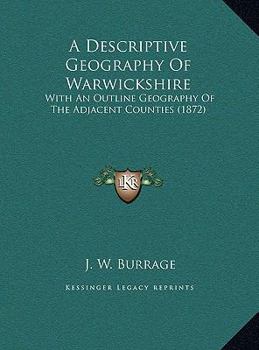 A Descriptive Geography Of Warwickshire: With An Outline Geography Of The Adjacent Counties (1872)