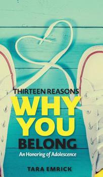 Hardcover Thirteen Reasons Why You Belong: An Honoring of Adolescence Book