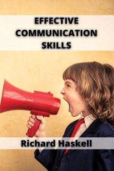 Paperback Effective Communication Skills: A Guide to Effective Communication Skills for Couples, with Friends, in the Workplace Book