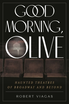 Hardcover Good Morning, Olive: Haunted Theatres of Broadway and Beyond Book