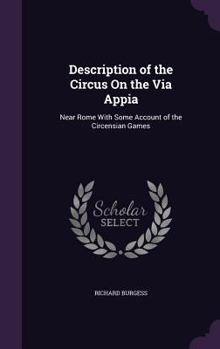 Hardcover Description of the Circus On the Via Appia: Near Rome With Some Account of the Circensian Games Book