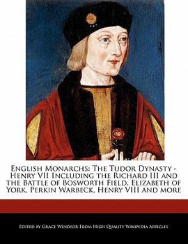 Paperback English Monarchs: The Tudor Dynasty - Henry VII Including the Richard III and the Battle of Bosworth Field, Elizabeth of York, Perkin Wa Book