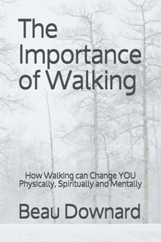 Paperback The Importance of Walking: How Walking can Change YOU Physically, Spiritually and Mentally Book