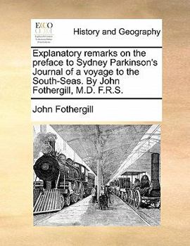 Paperback Explanatory Remarks on the Preface to Sydney Parkinson's Journal of a Voyage to the South-Seas. by John Fothergill, M.D. F.R.S. Book