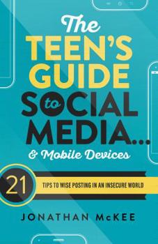 Paperback The Teen's Guide to Social Media... and Mobile Devices: 21 Tips to Wise Posting in an Insecure World Book