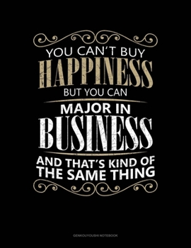 You Can't Buy Happiness But You Can Major In Business And That's Kind Of The Same Thing: Genkouyoushi Notebook