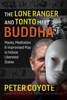Paperback The Lone Ranger and Tonto Meet Buddha: Masks, Meditation, and Improvised Play to Induce Liberated States Book