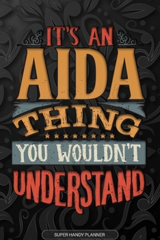 Aida: It's An Aida Thing You Wouldn't Understand - Aida Name Planner With Notebook Journal Calendar Personel Goals Password Manager & Much More, Perfect Gift For A Female Called Aida