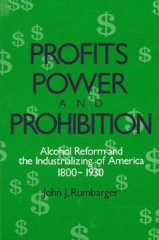 Hardcover Profits, Power, and Prohibition: American Alcohol Reform and the Industrializing of America, 1800-1930 Book