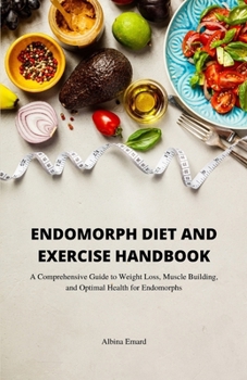 Paperback Endomorph Diet and Exercise Handbook: A Comprehensive Guide to Weight Loss, Muscle Building, and Optimal Health for Endomorphs Book