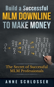 Paperback Build a Successful MLM Downline to Make Money: The Secret of Successful MLM Professionals Book