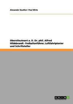 Paperback Oberstleutnant a. D. Dr. phil. Alfred Hildebrandt - Freiballonführer, Luftfahrtpionier und Schriftsteller: Heft 30 aus der Dokumentenreihe über den Fl [German] Book