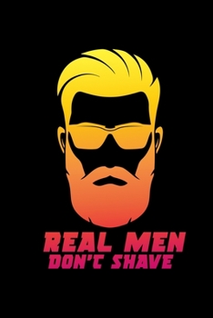 Real Men Don't Shave: Food Journal | Track Your Meals | Eat Clean And Fit | Breakfast Lunch Diner Snacks | Time Items Serving Cals Sugar Protein Fiber ... | 110  Pages | 6 X 9 In | 15.24 X 22.86 Cm