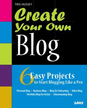 Paperback Create Your Own Blog: 6 Easy Projects to Start Blogging Like a Pro Book