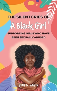 Paperback The Silent Cries of a Black Girl: Supporting Girls Who Have Been Sexually Abused Book