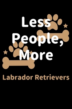 Paperback Less People, More Labrador Retrievers: Journal (Diary, Notebook) Funny Dog Owners Gift for Labrador Retriever Lovers Book