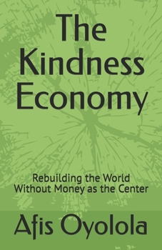 The Kindness Economy: Rebuilding the World Without Money as the Center