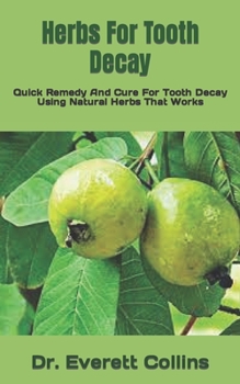 Paperback Herbs For Tooth Decay: Quick Remedy And Cure For Tooth Decay Using Natural Herbs That Works Book