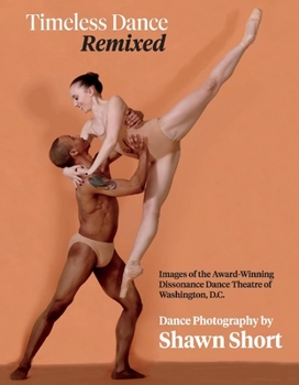 Hardcover Timeless Dance. Remixed.: Images of the Award-Winning Dissonance Dance Theatre of Washington, D.C. Book