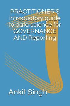 Paperback Practitioner's Introductory Guide to Data Science for Governance & Reporting Book
