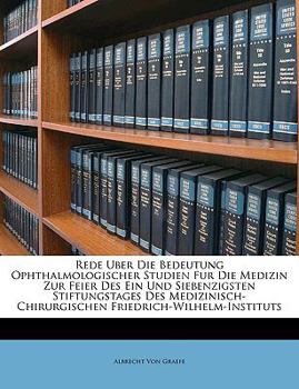 Paperback Rede Uber Die Bedeutung Ophthalmologischer Studien Fur Die Medizin Zur Feier Des Ein Und Siebenzigsten Stiftungstages Des Medizinisch-Chirurgischen Fr [German] Book