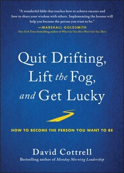 Quit Drifting, Lift the Fog, and Get Lucky: How to Become the Person You Want to Be