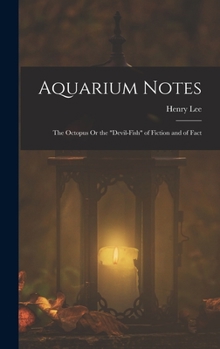 Hardcover Aquarium Notes: The Octopus Or the "Devil-Fish" of Fiction and of Fact Book