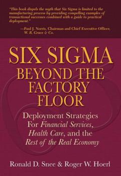 Paperback Six SIGMA Beyond the Factory Floor: Deployment Strategies for Financial Services, Health Care, and the Rest of the Real Economy Book