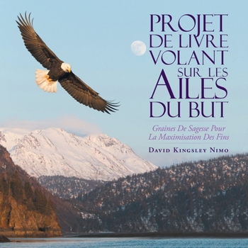 Paperback Projet De Livre Volant Sur Les Ailes Du But: Graines De Sagesse Pour La Maximisation Des Fins [French] Book