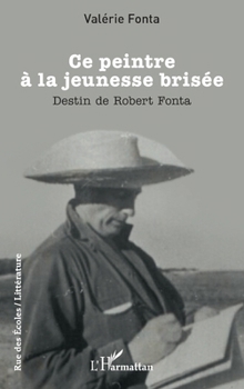 Ce peintre à la jeunesse brisée: Destin de Robert Fonta (Rue Des Écoles) (French Edition)