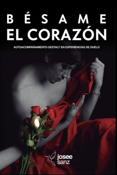 Paperback BÉSAME EL CORAZÓN: Autoacompañamiento Gestalt en experiencias de duelo (Spanish Edition) [Spanish] Book
