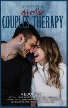 Effective Couples Therapy: 4 books in 1: Solve all your relationship problems. Overcome anxiety and codependency. Learn how to talk with your partner and spice up your sexual life