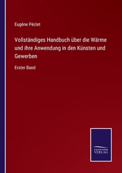 Paperback Vollständiges Handbuch über die Wärme und ihre Anwendung in den Künsten und Gewerben: Erster Band [German] Book