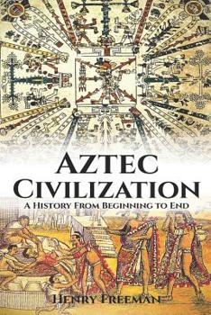 Paperback Aztec Civilization: A History From Beginning to End Book