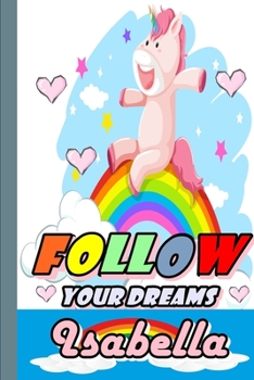 Paperback Follow Your Dreams Isabella: Personalized Unicorn Sketchbook For Girls With Pink Name: Follow Your Dreams Isabella: Personalized Unicorn Sketchbook Book