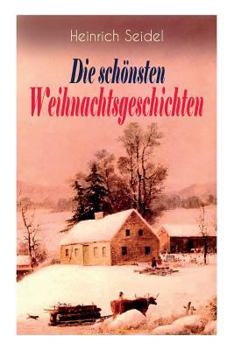 Paperback Heinrich Seidel: Die schönsten Weihnachtsgeschichten: Das Weihnachtsland + Rotkehlchen + Am See und im Schnee + Ein Weihnachtsmärchen + [German] Book