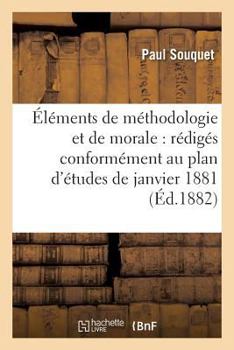 A0/00la(c)Ments de Ma(c)Thodologie Et de Morale: Ra(c)Diga(c)S Conforma(c)Ment Au Plan D'A(c)Tudes de Janvier 1881