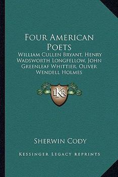Paperback Four American Poets: William Cullen Bryant, Henry Wadsworth Longfellow, John Greenleaf Whittier, Oliver Wendell Holmes: A Book For Young Am Book
