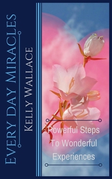 Paperback Every Day Miracles - Powerful Steps to Wonderful Experiences Book