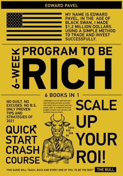 6-Week Program to Be Rich [6 in 1]: No Guilt. No Excuses. No B.S. Only Proven Tips and Strategies of 2021