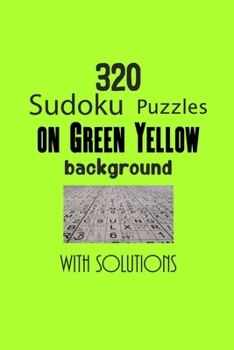 320 Sudoku Puzzles on Green Yellow background with solutions: Have a blast with Sudoku puzzles