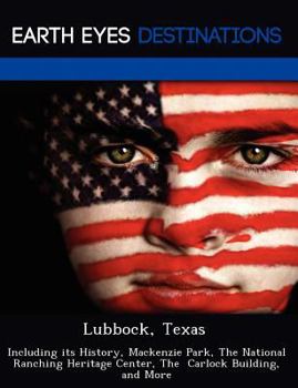 Lubbock, Texas: Including Its History, MacKenzie Park, the National Ranching Heritage Center, the Carlock Building, and More